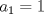 TEX: $a_{1} = 1$