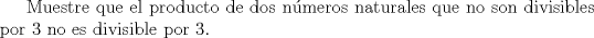 TEX: Muestre que el producto de dos nmeros naturales que no son divisibles por 3 no es divisible por 3.