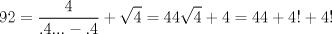 TEX: $$<br />92 = \frac{4}<br />{{.4... - .4}} + \sqrt 4  = 44\sqrt 4  + 4 = 44 + 4! + 4!<br />$$