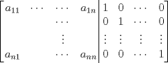 TEX: $\left[ \left. \begin{matrix} {{a}_{11}} & \cdots  & \cdots  & {{a}_{1n}}  \\    {} & {} & \cdots  & {}  \\    {} & {} & \vdots  & {}  \\    {{a}_{n1}} & {} & \cdots  & {{a}_{nn}}  \\<br />\end{matrix} \right|\begin{matrix}    1 & 0 & \cdots  & 0  \\    0 & 1 & \cdots  & 0  \\    \vdots  & \vdots  & \vdots  & \vdots   \\    0 & 0 & \cdots  & 1  \\ \end{matrix} \right]$