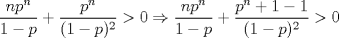 TEX: $\dfrac{np^n}{1-p}+\dfrac{p^n}{(1-p)^2}>0\Rightarrow \dfrac{np^n}{1-p}+\dfrac{p^n+1-1}{(1-p)^2}>0$