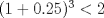 TEX: $(1+0.25)^3<2$