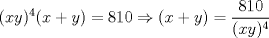 TEX: \[(xy)^{4}(x+y)=810\Rightarrow (x+y)=\frac{810}{(xy)^{4}}\]<br />