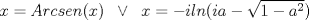 TEX: \[x=Arcsen(x)\;\;\vee \;\;x = -iln(ia- \sqrt{1-a^{2}})\]