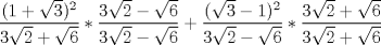 TEX: $\displaystyle \frac{(1+\sqrt{3})^2}{3\sqrt{2}+\sqrt{6}}*\displaystyle \frac{3\sqrt{2}-\sqrt{6}}{3\sqrt{2}-\sqrt{6}} + \displaystyle \frac{(\sqrt{3}-1)^2}{3\sqrt{2}-\sqrt{6}}*\displaystyle \frac{3\sqrt{2}+\sqrt{6}}{3\sqrt{2}+\sqrt{6}}$