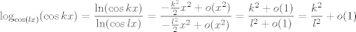 TEX: $$\log_{\cos(lx)}(\cos kx)=\frac{\ln(\cos kx)}{\ln(\cos lx)}=\frac{-\frac{k^2}{2}x^2+o(x^2)}{-\frac{l^2}{2}x^2+o(x^2)}=\frac{k^2+o(1)}{l^2+o(1)}=\frac{k^2}{l^2}+o(1)$$