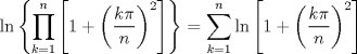 TEX: $$\ln \left\{ \prod\limits_{k=1}^{n}{\left[ 1+\left( \frac{k\pi }{n} \right)^{2} \right]} \right\}=\sum\limits_{k=1}^{n}{\ln }\left[ 1+\left( \frac{k\pi }{n} \right)^{2} \right]$$