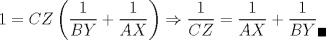 TEX: $\displaystyle 1=CZ \left( \frac{1}{BY} + \frac{1}{AX} \right) \Rightarrow \frac{1}{CZ}=\frac{1}{AX}+\frac{1}{BY}_ {\blacksquare}$