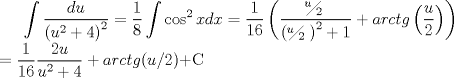 TEX: $\displaystyle\int{\frac{du}{\left( u^{2}+4 \right)^{2}}}=\frac{1}{8}\int{\cos ^{2}xdx=\frac{1}{16}}\left( \frac{{}^{u}\!\!\diagup\!\!{}_{2}\;}{\left( {}^{u}\!\!\diagup\!\!{}_{2}\; \right)^{2}+1}+arctg\left( \frac{u}{2} \right) \right)\\=\frac{1}{16}\frac{2u}{u^{2}+4}+arctg({u}/{2})$+C<br />