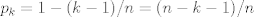 TEX: $p_k=1-(k-1)/n=(n-k-1)/n$