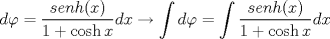 TEX: $$d\varphi =\frac{senh(x)}{1+\cosh x}dx\to \int{d\varphi }=\int{\frac{senh(x)}{1+\cosh x}dx}$$