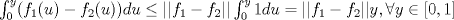 TEX: $\int_0^y(f_1(u)-f_2(u))du\leq ||f_1-f_2||\int_0^y 1du=||f_1-f_2||y, \forall y\in[0,1]$