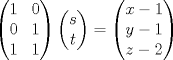 TEX: $\begin{pmatrix}{1}&{0}\\{0} & {1}\\{1} & {1}\end{pmatrix} \begin{pmatrix}s\\t\end{pmatrix} = \begin{pmatrix}{x-1}\\{y-1}\\{z-2}\end{pmatrix}$