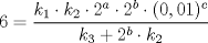 TEX: $ 6 = \dfrac{k_{1} \cdot k_{2} \cdot 2^{a} \cdot 2^{b} \cdot (0,01)^{c}}{k_{3} + 2^{b} \cdot k_{2}}$