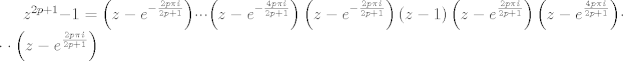 TEX: ${{z}^{2p+1}}-1=\left( z-{{e}^{-\frac{2p\pi i}{2p+1}}} \right)\cdot \cdot \cdot \left( z-{{e}^{-\frac{4p\pi i}{2p+1}}} \right)\left( z-{{e}^{-\frac{2p\pi i}{2p+1}}} \right)\left( z-1 \right)\left( z-{{e}^{\frac{2p\pi i}{2p+1}}} \right)\left( z-{{e}^{\frac{4p\pi i}{2p+1}}} \right)\cdot \cdot \cdot \left( z-{{e}^{\frac{2p\pi i}{2p+1}}} \right)$