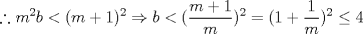 TEX: \[\therefore m^2b< (m+1)^2 \Rightarrow  b< (\frac{m+1}{m})^2=(1+\frac{1}{m})^2\leq 4\]