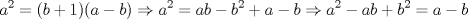 TEX: \[a^{2}=(b+1)(a-b)\Rightarrow a^{2}=ab-b^{2}+a-b\Rightarrow a^{2}-ab+b^{2}=a-b\]