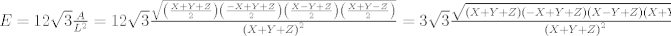 TEX: $<br />E=12\sqrt{3}\frac{A}{{{L}^{2}}}=12\sqrt{3}\frac{\sqrt{\left( \frac{X+Y+Z}{2} \right)\left( \frac{-X+Y+Z}{2} \right)\left( \frac{X-Y+Z}{2} \right)\left( \frac{X+Y-Z}{2} \right)}}{{{\left( X+Y+Z \right)}^{2}}}=3\sqrt{3}\frac{\sqrt{\left( X+Y+Z \right)\left( -X+Y+Z \right)\left( X-Y+Z \right)\left( X+Y-Z \right)}}{{{\left( X+Y+Z \right)}^{2}}}<br />$