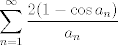 TEX: $$\sum_{n =1}^{\infty}\frac{2(1-\cos a_n)}{a_n}$$