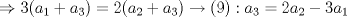 TEX: \[\Rightarrow  3(a_{1}+a_{3})=2(a_{2}+a_{3})\rightarrow (9):a_{3}=2a_{2}-3a_{1} \]