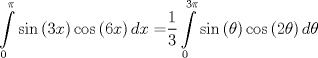 TEX: \[<br />\int\limits_0^\pi  {\sin \left( {3x} \right)\cos \left( {6x} \right)dx = } \frac{1}<br />{3}\int\limits_0^{3\pi } {\sin \left( \theta  \right)\cos \left( {2\theta } \right)d\theta } <br />\]