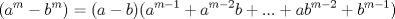 TEX: \[(a^{m}-b^{m})=(a-b)(a^{m-1}+a^{m-2}b+...+ab^{m-2}+b^{m-1})\]