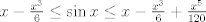 TEX: $x-\frac{x^3}{6} \leq \sin x \leq x-\frac{x^3}{6} +\frac{x^5}{120}$