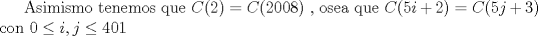 TEX: Asimismo tenemos que $\displaystyle C(2)=C(2008)$ , osea que $\displaystyle C(5i+2)=C(5j+3)$ con $\displaystyle 0\leq i,j\leq 401$