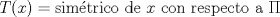 TEX: $T(x) = \mbox{sim\'etrico de $x$ con respecto a $\Pi$}$