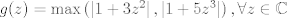 TEX: $g(z) = \max \left (\left |1 + 3z^{2} \right |, \left |1 + 5z^{3} \right | \right ), \forall z \in \mathbb{C}$