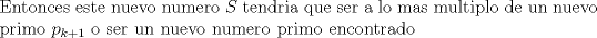 TEX: \noindent Entonces este nuevo numero $S$ tendria que ser a lo mas multiplo de un nuevo primo $p_{k+1}$ o ser un nuevo numero primo encontrado