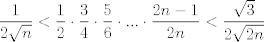 TEX: $$\frac{1}{2\sqrt{n}}<\frac{1}{2}\cdot \frac{3}{4}\cdot \frac{5}{6}\cdot ...\cdot \frac{2n-1}{2n}<\frac{\sqrt{3}}{2\sqrt{2n}}$$