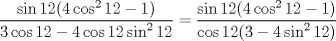 TEX: $\dfrac{\sin{12}(4\cos^{2}{12}-1)}{3\cos{12}-4\cos{12}\sin^{2}{12}}=\dfrac{\sin{12}(4\cos^{2}{12}-1)}{\cos{12}(3-4\sin^{2}{12})}$