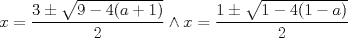 TEX: $x=\dfrac{3\pm \sqrt{9-4(a+1)}}{2}\wedge x=\dfrac{1\pm \sqrt{1-4(1-a)}}{2}$