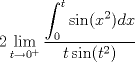 TEX: $$2\displaystyle\lim_{t\rightarrow 0^{+}}\frac{\displaystyle\int_{0}^{t}\sin(x^{2})dx}{t\sin(t^{2})}$$