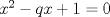 TEX: \( x^2-qx+1=0 \)