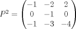 TEX: $P^2=\begin{pmatrix}<br />-1&-2&2\\<br />0&-1&0\\<br />-1&-3&-4\end{pmatrix}$