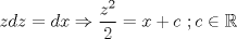 TEX: $z dz=dx \Rightarrow \dfrac{z^2}{2}=x+c\ ; c \in \mathbb{R}$