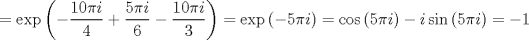 TEX: $$=\exp \left( -\frac{10\pi i}{4}+\frac{5\pi i}{6}-\frac{10\pi i}{3} \right)=\exp \left( -5\pi i \right)=\cos \left( 5\pi i \right)-i\sin \left( 5\pi i \right)=-1$$