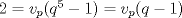 TEX: $2=v_p(q^5-1)=v_p(q-1)$