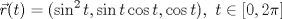 TEX: $\vec{r}(t) = (\sin^2t,\sin t\cos t,\cos t),\ t\in [0,2\pi]$