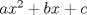 TEX:  $ ax^{2} + bx + c $ 