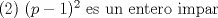 TEX: (2) $(p-1)^{2}$ es un entero impar