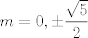 TEX: $m=0,\pm\displaystyle\dfrac{\sqrt{5}}{2}$