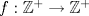 TEX: $f: \mathbb{Z}^{+} \rightarrow \mathbb{Z}^{+}$