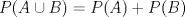 TEX: $P(A\cup B)=P(A)+P(B)$