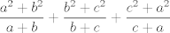 TEX: $$\frac{a^{2}+b^{2}}{a+b}+\frac{b^{2}+c^{2}}{b+c}+\frac{c^{2}+a^{2}}{c+a}$$