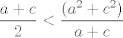 TEX: $$\frac{a+c}{2}< \frac{(a^2+c^2)}{a+c}$$