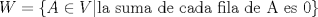 TEX: $ W = \lbrace A \in V |  \text{la suma de cada fila de A es 0} \rbrace$