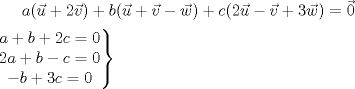 TEX: $a(\vec{u}+2\vec{v})+b(\vec{u}+\vec{v}-\vec{w})+c(2\vec{u}-\vec{v}+3\vec{w})=\vec{0}$\\[2mm]<br />$\left.\begin{matrix}<br />a+b+2c=0\\ <br />2a+b-c=0\\ <br />-b+3c=0<br />\end{matrix}\right\}$